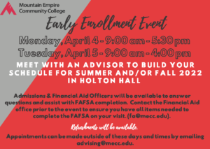 Meet with an advisor to build your schedule for Summer and/or Fall 2022 Admissions & Financial Aid Officers will be available to answer questions and assist with FAFSA completion. Contact the Financial Aid office prior to the event to ensure you have all items needed to complete the FAFSA on your visit. (fa@mecc.edu). Appointments can be made outside of these days and times by emailing advising@mecc.edu.